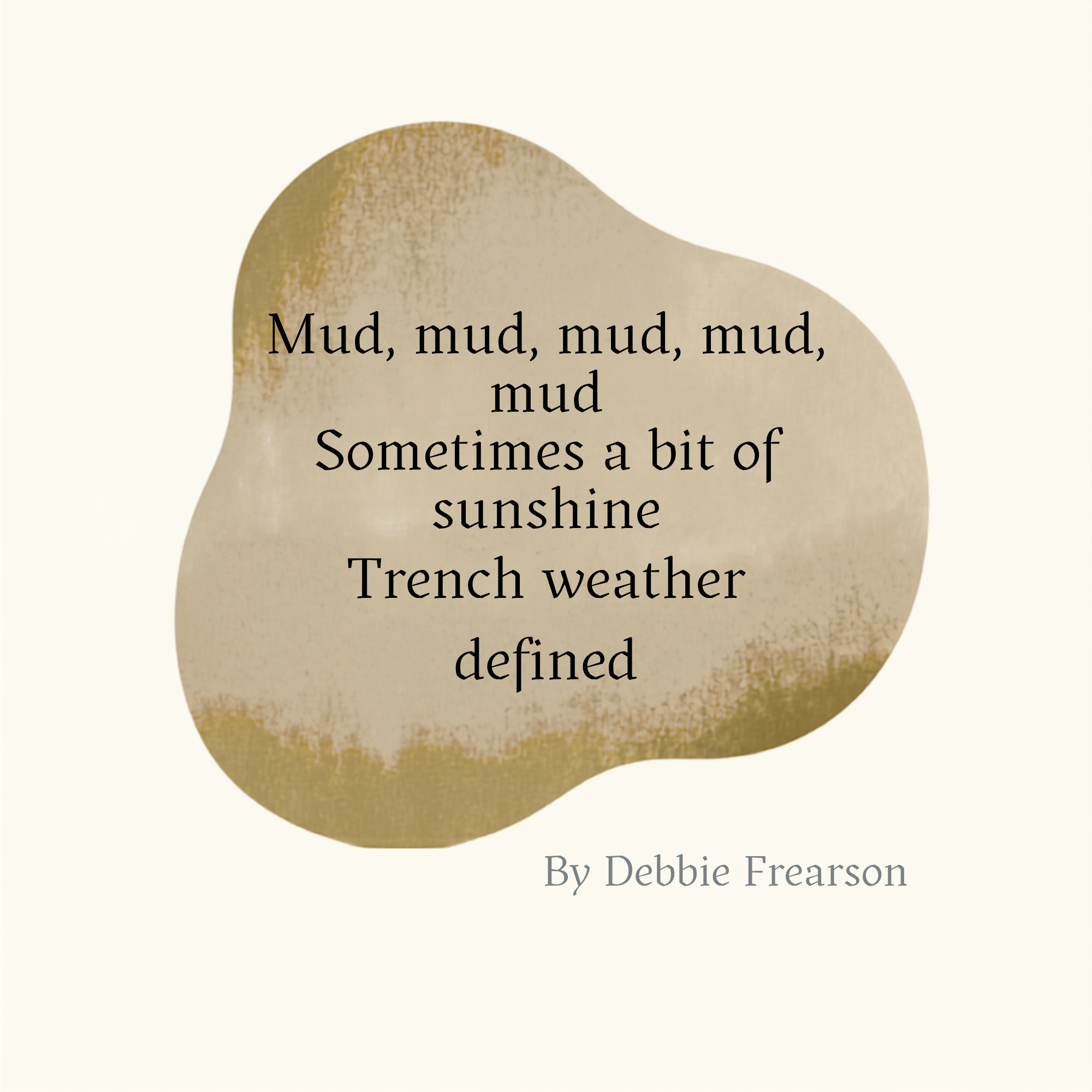 Mud, mud, mud, mud, mud Sometimes a bit of sunshine Trench weather defined