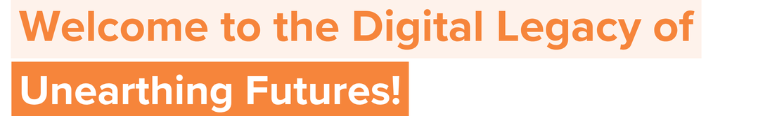 Welcome to the Digital Legacy of Unearthing Futures! 